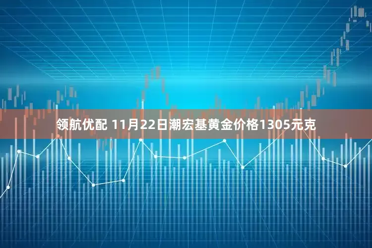 领航优配 11月22日潮宏基黄金价格1305元克