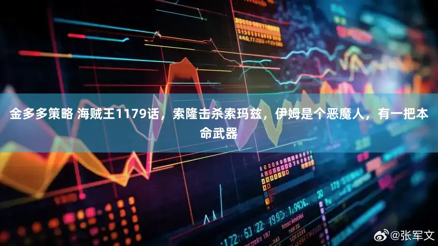 金多多策略 海贼王1179话,索隆击杀索玛兹,伊姆是个恶魔人,有一把本命武器
